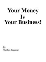 Your Money Is Your Business!