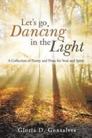 Let's Go Dancing in the Light: A Collection of Poetry and Prose for Soul and Spirit