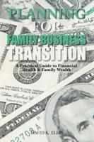 PLANNING FOR FAMILY BUSINESS TRANSITION: A Practical Guide to Financial Health & Family Wealth