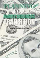 PLANNING FOR FAMILY BUSINESS TRANSITION: A Practical Guide to Financial Health & Family Wealth