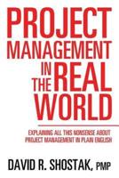 Project Management in the Real World: Explaining All This Nonsense About Project Management in Plain English