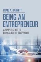 Being an Entrepreneur: A Simple Guide to Being a Great Innovator