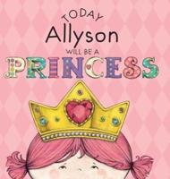 Today Allyson Will Be a Princess