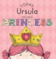 Today Ursula Will Be a Princess