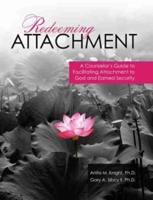 Redeeming Attachment: A Counselor's Guide to Facilitating Attachment to God and Earned Security