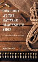 Gunfight at the Haywire Blacksmith Shop: (And some other stories)