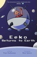 Eeko Returns to Earth: The Adventures of Eeko, the Friendly Alien