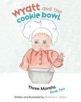 Wyatt and The Cookie Bowl: Book 2: Three Months