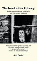 The Irreducible Primary: A Dialogue on Nature, Spirituality, and the Human Condition