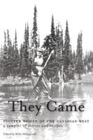 They Came: Pioneer Women of the Canadian West  A Sampler of Stories and Recipes