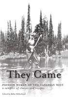 They Came: Pioneer Women of the Canadian West  A Sampler of Stories and Recipes