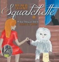 My New Friend, Squatchette: A True Story as Told to Robert E. Wood
