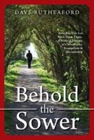 Behold The Sower: How You Can Get Here From There. A Biblical Journey of Christianity, Evangelism & Discipleship