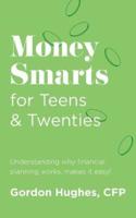 Money Smarts for Teens & Twenties: Understanding why financial planning works, makes it easy!