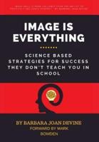 Image is Everything: Science Based Strategies for Success They Don't Teach You In School