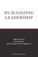 Humanizing Leadership: Reflection Fuels, People Matter, Relationships Make The Difference