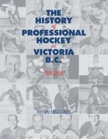 The History of Professional Hockey in Victoria: BC: 1911-2011