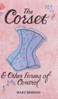 The Corset: And Other Forms Of Control