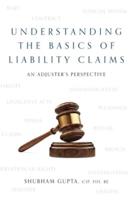 Understanding the Basics of Legal Liability Claims: An Adjuster's Perspective