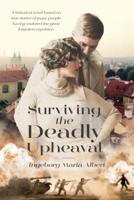 Surviving The Deadly Upheaval: A historical novel based on true stories of many people having endured the great forgotten expulsion