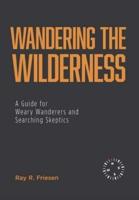 Wandering the Wilderness: A Guide for Weary Wanderers and Searching Skeptics