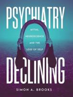 Psychiatry Declining: Myths, Neuroscience and the Loss of Self