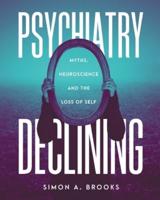Psychiatry Declining: Myths, Neuroscience and the Loss of Self