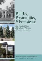 Politics, Personalities, and Persistence: One Hundred Years of Psychiatric Nursing Education in Manitoba