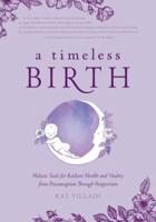 A Timeless Birth: Holistic Tools for Radiant Health and Vitality from Preconception Through Postpartum