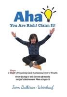 AHA You Are Rich! Claim It!: 3 Steps of Claiming and Sustaining God's Wealth