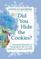 Did You Hide the Cookies?: Inescapable Heartaches of Caregiving for My Love with Alzheimer's, Anxiety, and COPD