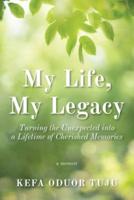 My Life, My Legacy: Turning The Unexpected into a Lifetime of Cherished Memories