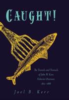 Caught!: The Travels and Travails of John W. Kerr, Fisheries Overseer, 1812 -1888