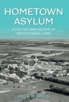 Hometown Asylum: A History and Memoir of Institutional Care