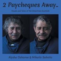 2 Paycheques Away..: Heads and Tales of the Downtown Eastside