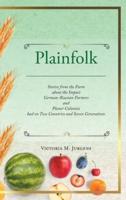 Plainfolk: Stories from the Farm about the Impact German-Russian Farmers and Planer Colonists had on Two Countries and Seven Generations