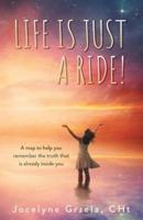 Life is Just a Ride!: A map to help you remember the truth that is already inside you