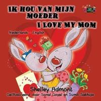 Ik hou van mijn moeder I Love My Mom : Dutch English Bilingual Edition