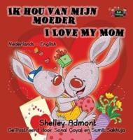 Ik hou van mijn moeder I Love My Mom : Dutch English Bilingual Edition