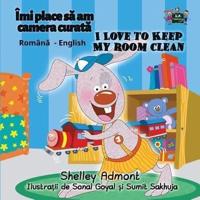 I Love to Keep My Room Clean: Romanian English Bilingual Edition