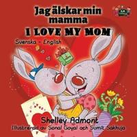 I Love My Mom: Swedish English Bilingual Edition