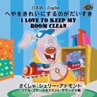 I Love to Keep My Room Clean: Japanese English Bilingual Edition