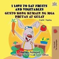 I Love to Eat Fruits and Vegetables Gusto Kong Kumain ng mga Prutas at Gulay: English Tagalog Bilingual Book