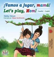 Vamos a jugar, mamá Let's play, Mom: Spanish English Bilingual Book