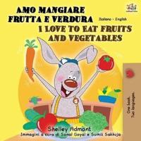 Amo mangiare frutta e verdura I Love to Eat Fruits and Vegetables: Italian English Bilingual Book