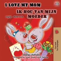 I Love My Mom Ik hou van mijn moeder: English Dutch Bilingual Book