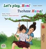 Let's Play, Mom! (English Swahili Bilingual Children's Book)