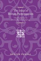 The crisis of British Protestantism: Church power in the Puritan Revolution, 1638-44