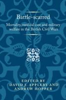 Battle-scarred: Mortality, medical care and military welfare in the British Civil Wars