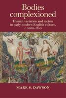 Bodies complexioned: Human variation and racism in early modern English culture, c. 1600-1750